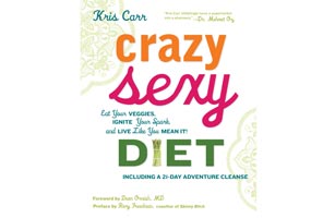 Crazy Sexy Diet: Eat Your Veggies, Ignite Your Spark and Live Like You Mean It